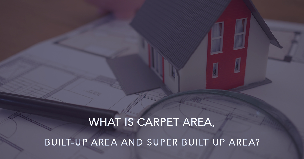 What is Carpet Area, Built-up Area and Super Built up Area?